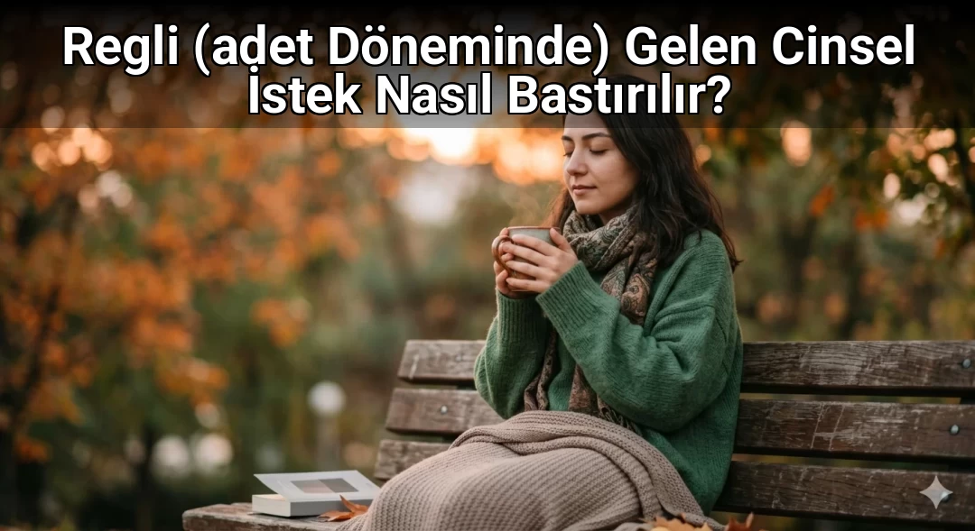 Regli (adet Döneminde) Gelen Cinsel İstek Nasıl Bastırılır?